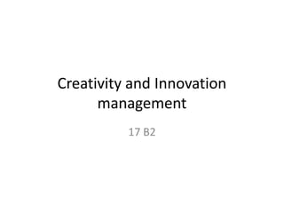 Creativity and Innovation
      management
          17 B2
 