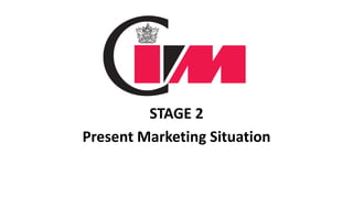 STAGE 2
Present Marketing Situation
 