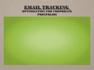 EMAIL TRACKING
OPTIMISATION FOR CORPORATE
PORTFOLIOS