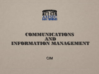 COMMUNICATIONS
AND
INFORMATION MANAGEMENT
CIM

 