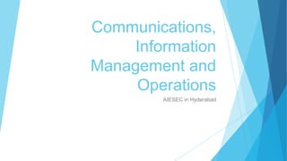 Communications,
Information
Management and
Operations
AIESEC in Hyderabad

 