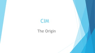 CIM
The Origin
 