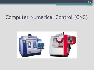 Computer Numerical Control (CNC)
16
 