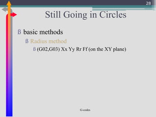 G-codes
Still Going in Circles
ß basic methods
ß Radius method
ß (G02,G03) Xx Yy Rr Ff (on the XY plane)
28
 