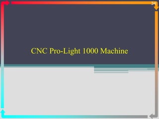 CNC Pro-Light 1000 Machine
34
 