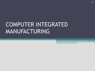 COMPUTER INTEGRATED
MANUFACTURING
1
 