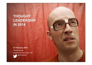 THOUGHT
LEADERSHIP
IN 2014

07 February 2014
Thomas Brown
Insight and brand chap, CIM
@ThinkStuff

 