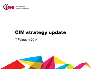 CIM strategy update
7 February 2014

 
