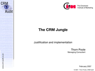 The CRM Jungle Justification and implementation Thom Poole Managing Consultant February 2007 