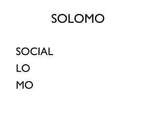 SOLOMO

SOCIAL
LO
MO
 