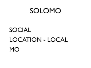 SOLOMO

SOCIAL
LOCATION - LOCAL
MO
 