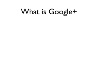 What is Google+
 