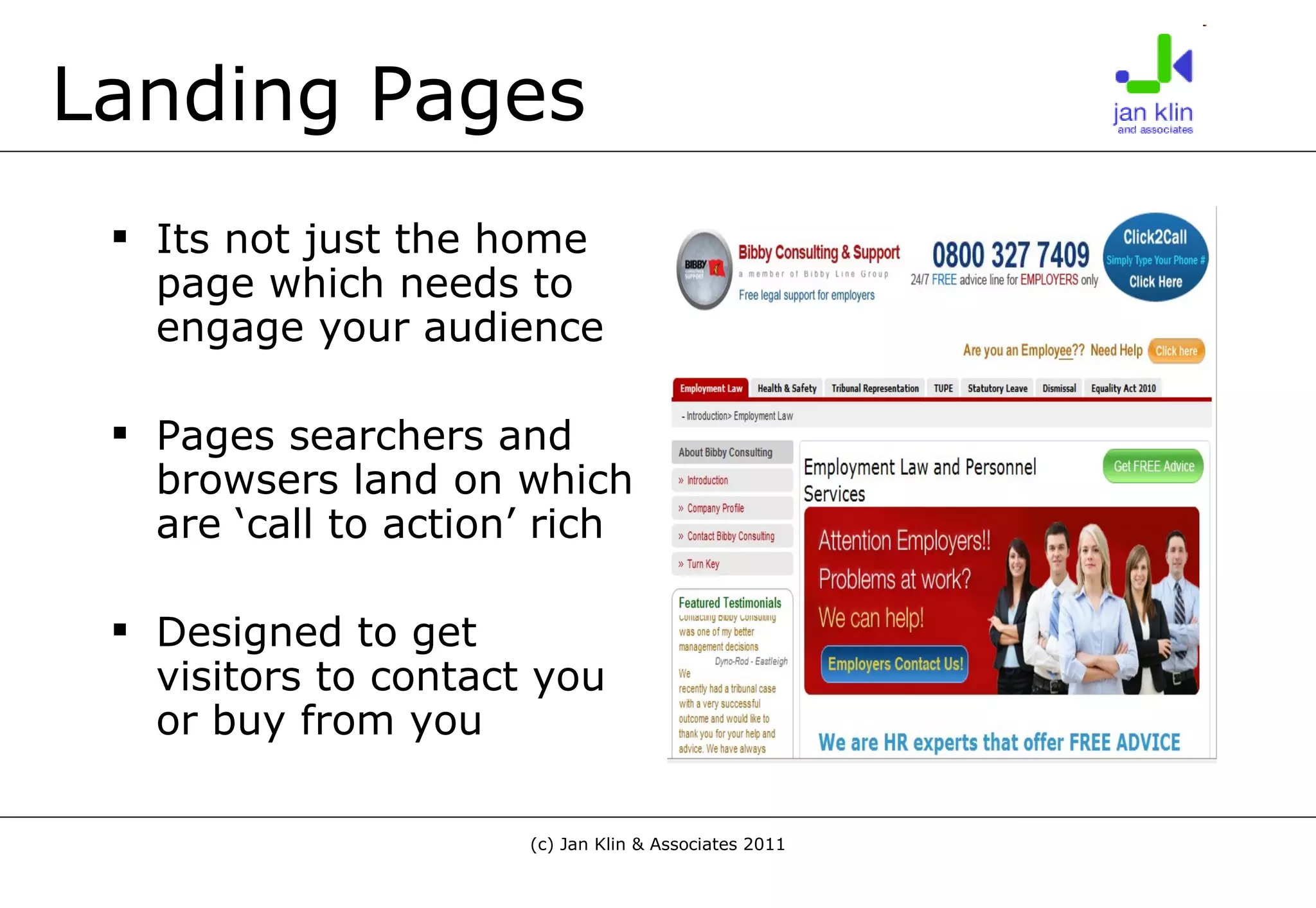 Landing Pages Its not just the home page which needs to engage your audience Pages searchers and browsers land on which are ‘call to action’ rich  Designed to get visitors to contact you or buy from you 