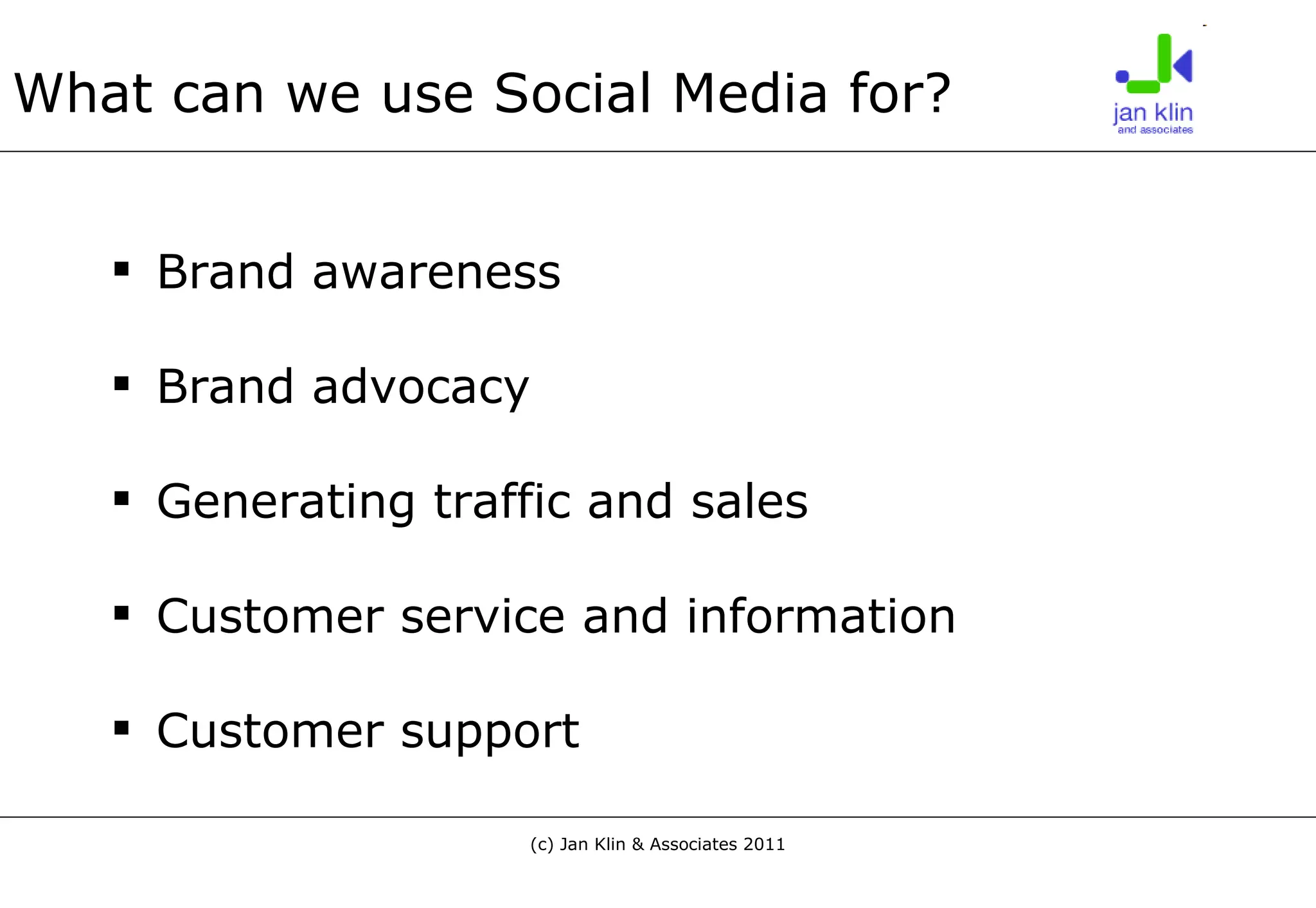 What can we use Social Media for? Brand awareness Brand advocacy Generating traffic and sales Customer service and information Customer support 