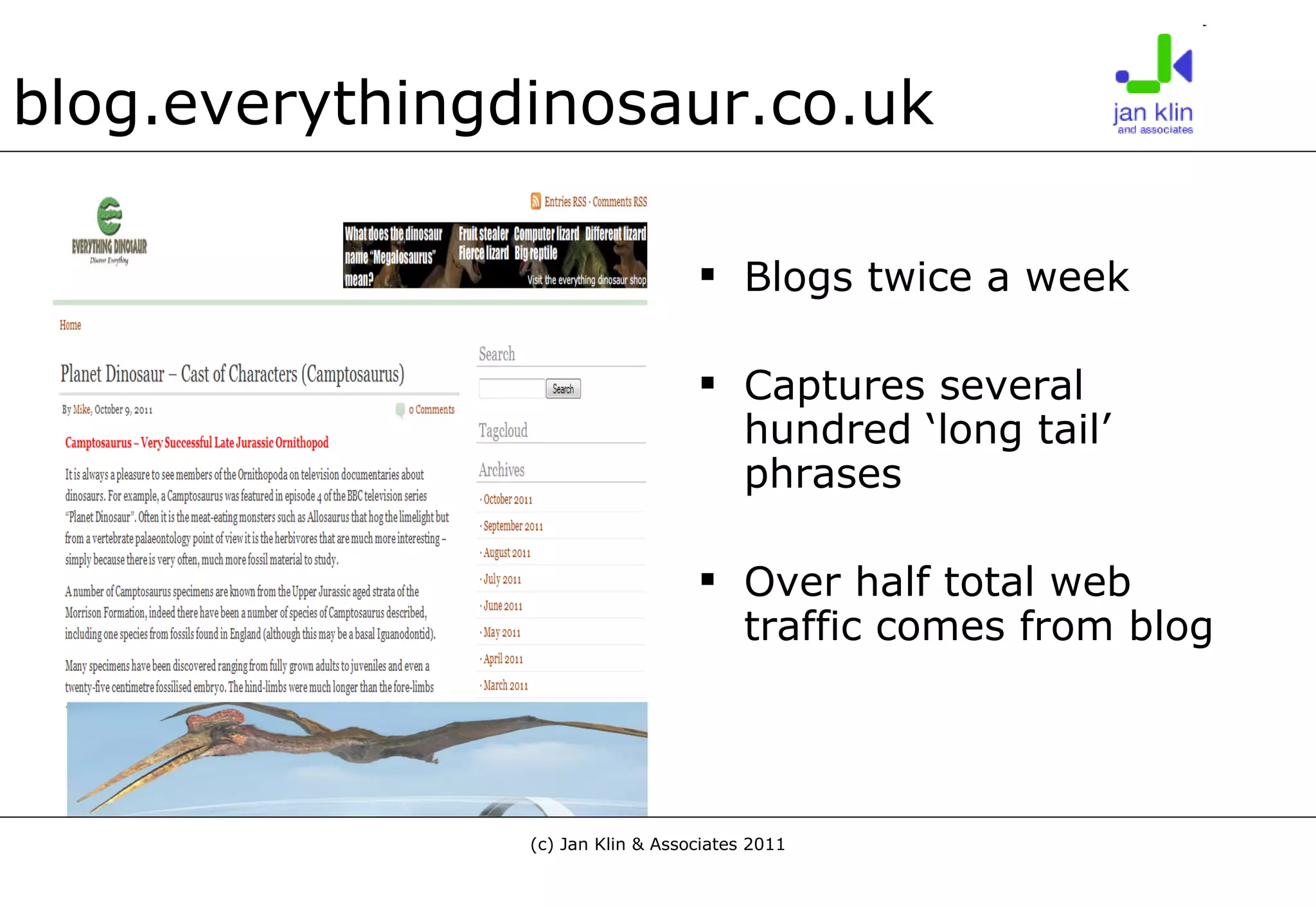 blog.everythingdinosaur.co.uk Blogs twice a week Captures several hundred ‘long tail’ phrases Over half total web traffic comes from blog 