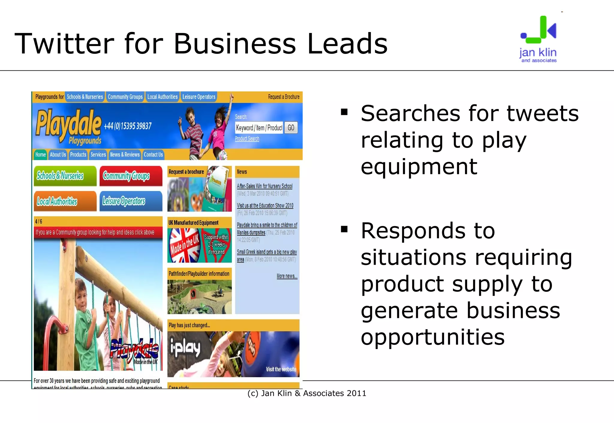Twitter for Business Leads Searches for tweets relating to play equipment Responds to situations requiring product supply to generate business opportunities 