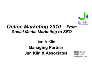 Online Marketing 2010 –  From Social Media Marketing to SEO Jan A Klin Managing Partner Jan Klin & Associates ,[object Object],[object Object],[object Object]