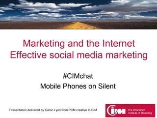 Marketing and the Internet Effective social media marketing #CIMchat Mobile Phones on Silent 