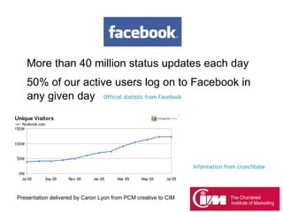 Facebook <ul><li>More than 40 million status updates each day   </li></ul><ul><li>50% of our active users log on to Facebo...