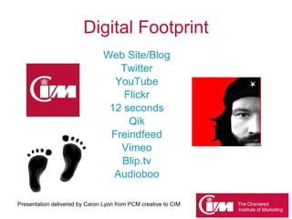 Digital Footprint <ul><li>Web Site/Blog </li></ul><ul><li>Twitter </li></ul><ul><li>YouTube </li></ul><ul><li>Flickr </li>...