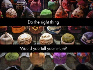 Do the right thing




Would you tell your mum?
 