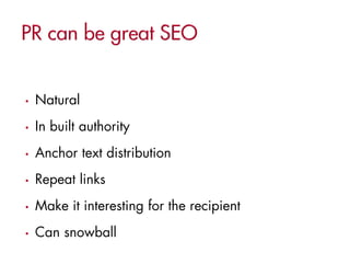 •   Natural
•   In built authority
•   Anchor text distribution
•   Repeat links
•   Make it interesting for the recipient
•   Can snowball
 
