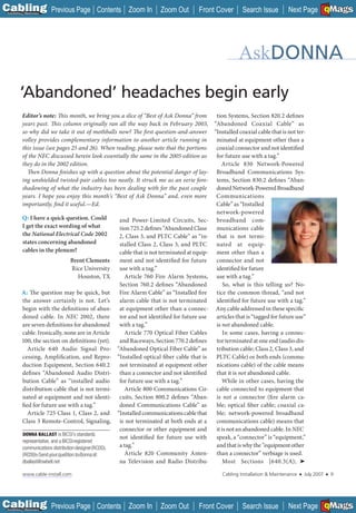 C Previous Page
                                                                                                                                                  A

Installation 7Maintenance
                                           Contents Zoom In            Zoom Out         Front Cover        Search Issue         Next Page EMaGS
                                                                                                                                                  B    F




          ‘Abandoned’ headaches begin early
           Editor’s note: This month, we bring you a slice of “Best of Ask Donna” from         tion Systems, Section 820.2 defines
           years past. This column originally ran all the way back in February 2003, “Abandoned Coaxial Cable” as
           so why did we take it out of mothballs now? The first question-and-answer “Installed coaxial cable that is not ter-
           volley provides complementary information to another article running in             minated at equipment other than a
           this issue (see pages 25 and 26). When reading, please note that the portions       coaxial connector and not identified
           of the NEC discussed herein look essentially the same in the 2005 edition as        for future use with a tag.”
           they do in the 2002 edition.                                                           Article 830 Network-Powered
              Then Donna finishes up with a question about the potential danger of lay- Broadband Communications Sys-
           ing unshielded twisted-pair cables too neatly. It struck me as an eerie fore- tems, Section 830.2 defines “Aban-
           shadowing of what the industry has been dealing with for the past couple            doned Network-Powered Broadband
           years. I hope you enjoy this month’s “Best of Ask Donna” and, even more             Communications
           importantly, find it useful.—Ed.                                                    Cable” as “Installed
                                                                                               network-powered
           Q: I have a quick question. Could            and Power-Limited Circuits, Sec- broadband com-
           I get the exact wording of what              tion 725.2 defines “Abandoned Class    munications cable
           the National Electrical Code 2002            2, Class 3, and PLTC Cable” as “in- that is not termi-
           states concerning abandoned                  stalled Class 2, Class 3, and PLTC     nated at equip-
           cables in the plenum?                        cable that is not terminated at equip- ment other than a
                                      Brent Clements    ment and not identified for future     connector and not
                                       Rice University  use with a tag.”                       identified for future
                                           Houston, TX    Article 760 Fire Alarm Systems, use with a tag.”
                                                        Section 760.2 defines “Abandoned           So, what is this telling us? No-
           A: The question may be quick, but            Fire Alarm Cable” as “Installed fire   tice the common thread, “and not
           the answer certainly is not. Let’s           alarm cable that is not terminated     identified for future use with a tag.”
           begin with the definitions of aban- at equipment other than a connec- Any cable addressed in these specific
           doned cable. In NEC 2002, there              tor and not identified for future use  articles that is “tagged for future use”
           are seven definitions for abandoned          with a tag.”                           is not abandoned cable.
           cable. Ironically, none are in Article         Article 770 Optical Fiber Cables         In some cases, having a connec-
           100, the section on definitions (yet).       and Raceways, Section 770.2 defines    tor terminated at one end (audio dis-
              Article 640 Audio Signal Pro- “Abandoned Optical Fiber Cable” as                 tribution cable; Class 2, Class 3, and
           cessing, Amplification, and Repro- “Installed optical fiber cable that is           PLTC Cable) or both ends (commu-
           duction Equipment, Section 640.2             not terminated at equipment other      nications cable) of the cable means
           defines “Abandoned Audio Distri- than a connector and not identified                that it is not abandoned cable.
           bution Cable” as “installed audio            for future use with a tag.”               While in other cases, having the
           distribution cable that is not termi-          Article 800 Communications Cir- cable connected to equipment that
           nated at equipment and not identi- cuits, Section 800.2 defines “Aban- is not a connector (fire alarm ca-
           fied for future use with a tag.”             doned Communications Cable” as         ble; optical fiber cable; coaxial ca-
              Article 725 Class 1, Class 2, and “Installed communications cable that           ble; network-powered broadband
           Class 3 Remote-Control, Signaling, is not terminated at both ends at a              communications cable) means that
                                                        connector or other equipment and       it is not an abandoned cable. In NEC
           DONNA BALLAST is BICSI’s standards
                               s          standards
                                                        not identified for future use with     speak, a “connector” is “equipment,”
           representative, and a BICSI registered
                           and a BICSI registered
           communications distribution designer (RCDD).
                            distribution designer       a tag.”                                and that is why the “equipment other
           (RCDD). Send your question tovia e-mail:
           Send your questions to Donna Donna at:         Article 820 Community Anten- than a connector” verbiage is used.
           dballast@swbell.net                          na Television and Radio Distribu-          Most Sections [640.3(A); ➤

            www.cable-install.com                                                                 Cabling Installation & Maintenance   ■   July 2007   ■   9




C Previous Page
                                                                                                                                                  A

Installation 7Maintenance
                                           Contents Zoom In            Zoom Out         Front Cover        Search Issue         Next Page EMaGS
                                                                                                                                                  B    F
 