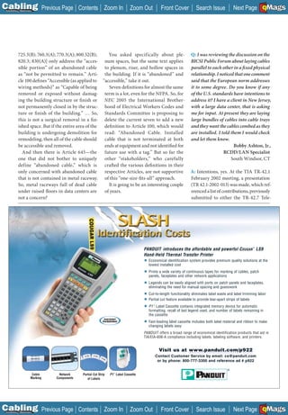 C Previous Page
                                                                                                                                                                      A

Installation 7Maintenance
                                              Contents Zoom In                   Zoom Out           Front Cover            Search Issue            Next Page EMaGS
                                                                                                                                                                      B  F




           725.3(B); 760.3(A); 770.3(A); 800.52(B);      You asked specifically about ple-                             Q: I was reviewing the discussion on the
           820.3; 830(A)] only address the “acces- num spaces, but the same text applies                               BICSI Public Forum about laying cables
           sible portion” of an abandoned cable        to plenum, riser, and hollow spaces in                          parallel to each other in a fi xed physical
           as “not be permitted to remain.” Arti- the building. If it is “abandoned” and                               relationship. I noticed that one comment
           cle 100 defines “Accessible (as applied to “accessible,” take it out.                                       said that the European norm addresses
           wiring methods)” as “Capable of being         Seven definitions for almost the same                         it to some degree. Do you know if any
           removed or exposed without damag- term is a lot, even for the NFPA. So, for                                 of the U.S. standards have intentions to
           ing the building structure or finish or NEC 2005 the International Brother-                                 address it? I have a client in New Jersey,
           not permanently closed in by the struc- hood of Electrical Workers Codes and                                with a large data center, that is asking
           ture or fi nish of the building.” … So, Standards Committee is proposing to                                 me for input. At present they are laying
           this is not a surgical removal in a fin- delete the current seven to add a new                              large bundles of cables into cable trays
           ished space. But if the entire area of the  definition to Article 100, which would                          and they want the cables combed as they
           building is undergoing demolition for       read: “Abandoned Cable. Installed                               are installed. I told them I would check
           remodeling, then all of the cable should    cable that is not terminated at both                            and let them know.
           be accessible and removed.                  ends at equipment and not identified for                                               Bobby Ashton, Jr.,
             And then there is Article 645—the         future use with a tag.” But so far the                                            RCDD/LAN Specialist
           one that did not bother to uniquely         other “stakeholders,” who carefully                                                   South Windsor, CT
           define “abandoned cable,” which is          crafted the various definitions in their
           only concerned with abandoned cable         respective Articles, are not supportive                         A: Intentions, yes. At the TIA TR-42.1
           that is not contained in metal raceway. of this “one-size-fits-all” approach.                               February 2002 meeting, a presentation
           So, metal raceways full of dead cable         It is going to be an interesting couple                       (TR 42.1-2002-013) was made, which ref-
           under raised floors in data centers are     of years.                                                       erenced a list of contributions, previously
           not a concern?                                                                                              submitted to either the TR-42.7 Tele-




                                                                                         PANDUIT introduces the affordable and powerful COUGAR ™ LS9
                                                                                         Hand-Held Thermal Transfer Printer
                                                                                         ■   Economical identification system provides premium quality solutions at the
                                                                                             lowest installed cost
                                                                                         ■   Prints a wide variety of continuous tapes for marking of cables, patch
                                                                                             panels, faceplates and other network applications
                                                                                         ■   Legends can be easily aligned with ports on patch panels and faceplates,
                                                                                             eliminating the need for manual spacing and guesswork
                                                                                         ■   Cut-to-length functionality eliminates label waste and label trimming labor
                                                                                         ■   Partial cut feature available to provide tear-apart strips of labels
                                                                                         ■   P1 ™ Label Cassette contains integrated memory device for automatic
                                                                                             formatting, recall of last legend used, and number of labels remaining in
                                                                                             the cassette
                                                                                         ■   Fast-loading label cassette includes both label material and ribbon to make
                                                                                             changing labels easy
                                                                                         PANDUIT offers a broad range of economical identification products that aid in
                                                                                         TIA/EIA-606-A compliance including labels, labeling software, and printers.


                                                                                                   Visit us at www.panduit.com/p922
                                                                                                 Contact Customer Service by email: cs@panduit.com
                                                                                                  or by phone: 800-777-3300 and reference ad # p922


                        Cable      Network     Partial Cut Strip   P1 ™ Label Cassette
                       Marking   Components       of Labels




C Previous Page
                                                                                                                                                                      A

Installation 7Maintenance
                                              Contents Zoom In                   Zoom Out           Front Cover            Search Issue            Next Page EMaGS
                                                                                                                                                                      B  F
 