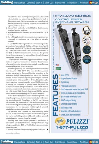 C Previous Page
                                                                                                                                           A

Installation 7Maintenance
                                            Contents Zoom In            Zoom Out                       Front Cover   Search Issue          B
                                                                                                                                    Next Page EMaGS
                                                                                                                                            F




                                                                                   _________________
              bonded to the main building service ground. Actual meth-
              ods, materials, and appropriate specifications for each of
              the components in the telecommunications grounding and
              bonding system vary according to system and network size,
              capacity, and local codes.
           2. If used, TGBs are bonded to the TMGB via the telecommu-
              nications bonding backbone.
           3. All racks and metallic pathways are connected to the TMGB
              or TGB.
           4. The cabling plant and telecommunications equipment are
              grounded to equipment racks or adjacent metallic
              pathways.
              TIA and ISO standards provide one additional step for the
           grounding of screened and shielded cabling systems. Specifi-
           cally, clause 4.6 of ANSI/TIA-568-B.1 and clause 11.3 of ISO/
           IEC 11801:2002 state that the cable shield shall be bonded to
           the TGB in the telecommunications room, and that ground-
           ing at the work area may be accomplished through the equip-
           ment power connection.
              This procedure is intended to support the optimum configu-
           ration of one ground connection to minimize the appearance
           of ground loops, but recognizes that multiple ground connec-
           tions may be present along the cabling.
              When the grounding and bonding recommendations spec-
           ified in ANSI-J-STD-607-A-2002 were developed, consid-
           eration was given to the possibility that grounding at the
           work area through the equipment cord may occur; therefore,
           there is no need to specifically avoid grounding the screened/
           shielded system at the user’s PC or device. The difference be-
           tween a ground connection and a screen/shield connection
           is notable and important. A ground connection bonds the
           screened/shielded cabling system to the TGB or TMGB, while
           a screen/shield connection maintains electrical continuation of
           the cable screen/shield through the screened/shielded telecom-
           munications connectors along the full length of cabling.
              Part of the function of the screen or shield is to provide a low-
           impedance ground path for noise currents that are induced on
           the shielded material. Compliance to the TIA and ISO spec-
           ifications for the parameters of cable and connection hard-
           ware transfer impedance and coupling attenuation ensures the
           maintenance of a low-impedance path through all screened/
           shielded connection points in the cabling system.
              For optimum alien crosstalk and noise immunity perfor-
           mance, shield continuity should be maintained throughout
           the end-to-end cabling system. UTP patch cords in screened/
           shielded cabling systems should be avoided.
              Building end users should perform a validation to
           ensure that screened and shielded cabling systems are prop-
           erly grounded to the TGB or TMGB. Here’s a recommended
           inspection plan:
            • Visually inspect to verify that all equipment racks/cab- ➤

            www.cable-install.com




C Previous Page
                                                                                                                                           A

Installation 7Maintenance
                                            Contents Zoom In            Zoom Out                       Front Cover   Search Issue          B
                                                                                                                                    Next Page EMaGS
                                                                                                                                            F
 