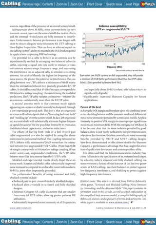 C Previous Page
                                                                                                                                                               A

Installation 7Maintenance
                                            Contents Zoom In             Zoom Out            Front Cover     Search Issue                Next Page EMaGS
                                                                                                                                                               B   F




           sources, regardless of the presence of an overall screen/shield.                          Antenna susceptibility:
             At frequencies above 30 MHz, noise currents from the envi-                            UTP vs. ungrounded F/UTP
           ronment cannot penetrate the screen/shield due to skin effects,           0
           and the internal twisted pairs are fully immune to interfer-
                                                                                   -20
           ence. Unfortunately, balance performance is no longer suffi-
           cient to ensure adequate noise immunity for UTP cabling at              -40
                                                                                                            20 db gain
           these higher frequencies. This can have an adverse impact on            -60
           the cabling system’s ability to maintain the SNR levels required
                                                                                   -80
           by applications employing DSP technology.
             The potential for a cable to behave as an antenna can be             -100
           experimentally verified by arranging two balanced cables in            -120
           series, injecting a signal into one cable to emulate a trans-                 1                          10                                         100
                                                                                                              Frequency (MHz)
           mit antenna across a swept frequency range, and measuring
                                                                                                                         * Data provided courtesy of NEXANS/Berk-Tek
           the interference on an adjacent cable to emulate a receiving
           antenna. As a rule of thumb, the higher the frequency of the           Even when two F/UTP systems are left ungrounded, they still provide
           noise source, the greater the potential for interference. The cou-     a minimum of 20 dB better performance (blue) than two UTP cables
           pling between two UTP cables is a minimum of 40 dB worse               (black). [Data provided by Nexans/Berk-Tek.]
           than the interaction between two properly grounded F/UTP
           cables. It should be noted that 40 dB of margin corresponds to             and especially above 30 MHz when cable balance starts to
           100 times less voltage coupling, thus confirming the modeled               significantly degrade;
           predictions. The UTP cable radiates and receives—behaves like            • Significantly increased Shannon Capacity for future
           an antenna—substantially more than the F/UTP cable.                        applications.
             A second antenna myth is that common mode signals
           appearing on a screen or shield can only be dissipated through         Fusion of the best
           a low-impedance ground path. The fear is that an unground-             Achievable SNR margin is dependent upon the combined prop-
           ed screen will radiate signals that are “bouncing back and forth”      erties of cabling balance and the common mode and differential
           and “building up” over the screen/shield. In fact, left unground-      mode noise immunity provided by screens and shields. Applica-
           ed, a screen/shield will substantially attenuate higher-frequen-       tions rely on positive SNR margin to ensure proper signal trans-
           cy signals because of the low-pass fi lter formed by its resistance,   mission and minimum BER. With the emergence of 10GBase-T,
           distributed shunt capacitance, and series inductance.                  it has become clear that the noise isolation provided by good
             The effects of leaving both ends of a foil twisted-pair              balance alone is just barely sufficient to support transmission
           cable ungrounded can also be verified by using the above-              objectives. Furthermore, the alien crosstalk and noise immunity
           mentioned experimental method. The coupling between two                benefits provided by F/UTP and S/FTP cabling designs
           UTP cables is still a minimum of 20 dB worse than the interac-         have been demonstrated to offer almost double the Shannon
           tion between two ungrounded F/UTP cables. (Note that 20 dB             Capacity, a performance advantage that has caught the atten-
           of margin corresponds to 10 times less voltage coupling.) Even         tion of application developers and system specifiers alike.
           under worst-case, ungrounded conditions, the UTP cable                    It is often said that the telecommunications industry has
           behaves more like an antenna than the F/UTP cable.                     come full circle in the specification of its preferred media type.
              Modeled and experimental results clearly dispel these an-           In actuality, today’s screened and fully shielded cabling sys-
           tenna myth. Screens and shields offer substantially improved           tems represent a fusion of best features of the last two gener-
           noise immunity compared to unshielded constructions above              ations of LAN cabling: excellent balance to protect against
           30 MHz, even when improperly grounded.                                 low-frequency interference, and shielding to protect against
             The performance benefits of using screened and fully                 high-frequency interference.
           shielded systems include:
             • Reduced pair-to-pair crosstalk in fully shielded designs;          (Editor’s note: This article is derived from Valerie Rybinski’s
             • Reduced alien crosstalk in screened and fully shielded             white paper, “Screened and Shielded Cabling: Noise Immuni-
               designs;                                                           ty, Grounding, and the Antenna Myth.” The paper contains in-
             • Screened Category 6A cable diameters that are smaller              formation used in this article, as well as a full explanation of
               than many 6A UTP cables, allowing greater pathway fi ll/           the simplified loop antenna model, a complete bibliography of
               utilization;                                                       Rybinski’s sources, and a glossary of terms and acronyms. The
             • Substantially improved noise immunity at all frequencies,          white paper is available at www.siemon.com.)

            www.cable-install.com                                                                  Cabling Installation & Maintenance          ■   July 2007   ■       23




C Previous Page
                                                                                                                                                               A

Installation 7Maintenance
                                            Contents Zoom In             Zoom Out            Front Cover     Search Issue                Next Page EMaGS
                                                                                                                                                               B   F
 