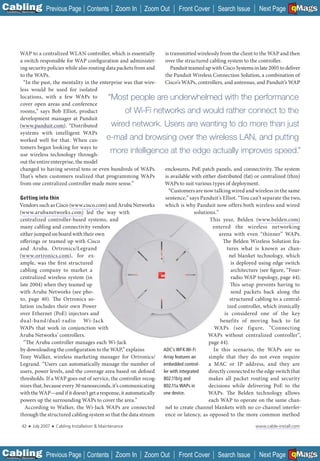 C Previous Page
                                                                                                                                        A

Installation 7Maintenance
                                                      Contents Zoom In      Zoom Out   Front Cover     Search Issue                      B
                                                                                                                           Next Page EMaGS F




           WAP to a centralized WLAN controller, which is essentially       is transmitted wirelessly from the client to the WAP and then
           a switch responsible for WAP configuration and administer-       over the structured cabling system to the controller.
           ing security policies while also routing data packets from and      Panduit teamed up with Cisco Systems in late 2005 to deliver
           to the WAPs.                                                     the Panduit Wireless Connection Solution, a combination of
             “In the past, the mentality in the enterprise was that wire-   Cisco’s WAPs, controllers, and antennas, and Panduit’s WAP
           less would be used for isolated
           locations, with a few WAPs to             “Most people are underwhelmed with the performance
           cover open areas and conference
           rooms,” says Bob Elliot, product                  of Wi-Fi networks and would rather connect to the
           development manager at Panduit
           (www.panduit.com). “Distributed
            ____________                              wired network. Users are wanting to do more than just
           systems with intelligent WAPs
           worked well for that. When cus- e-mail and browsing over the wireless LAN, and putting
           tomers began looking for ways to
           use wireless technology through-
                                                      more intelligence at the edge actually improves speed.”
           out the entire enterprise, the model
           changed to having several tens or even hundreds of WAPs.         enclosures, PoE patch panels, and connectivity. The system
           That’s when customers realized that programming WAPs             is available with either distributed (fat) or centralized (thin)
           from one centralized controller made more sense.”                WAPs to suit various types of deployment.
                                                                              “Customers are now talking wired and wireless in the same
           Getting into thin                                                sentence,” says Panduit’s Elliot. “You can’t separate the two,
           Vendors such as Cisco (www.cisco.com) and Aruba Networks         which is why Panduit now offers both wireless and wired
           (www.arubanetworks.com) led the way with                                         solutions.”
           centralized controller-based systems, and                                                This year, Belden (www.belden.com)
           many cabling and connectivity vendors                                                     entered the wireless networking
           either jumped on board with their own                                                        arena with even “thinner” WAPs.
           offerings or teamed up with Cisco                                                              The Belden Wireless Solution fea-
           and Aruba. Ortronics/Legrand                                                                     tures what is known as chan-
           (www.ortronics.com), for ex-
            ______________                                                                                    nel blanket technology, which
           ample, was the fi rst structured                                                                    is deployed using edge switch
           cabling company to market a                                                                         architecture (see figure, “Four-
           centralized wireless system (in                                                                     radio WAP topology, page 44).
           late 2004) when they teamed up                                                                     Th is setup prevents having to
           with Aruba Networks (see pho-                                                                       send packets back along the
           to, page 40). The Ortronics so-                                                                    structured cabling to a central-
           lution includes their own Power                                                                   ized controller, which ironically
           over Ethernet (PoE) injectors and                                                               is considered one of the key
           dual-band/dual-radio Wi-Jack                                                                 benefits of moving back to fat
           WAPs that work in conjunction with                                                         WAPs (see figure, “Connecting
           Aruba Networks’ controllers.                                                           WAPs without centralized controller”,
             “The Aruba controller manages each Wi-Jack                                            page 44).
           by downloading the configuration to the WAP,” explains          ADC’s WFX Wi-Fi           In this scenario, the WAPs are so
           Tony Walker, wireless marketing manager for Ortronics/ Array features an                simple that they do not even require
           Legrand. “Users can automatically manage the number of          embedded control-       a MAC or IP address, and they are
           users, power levels, and the coverage area based on defined     ler with integrated     directly connected to the edge switch that
           thresholds. If a WAP goes out of service, the controller recog- 802.11b/g and           makes all packet routing and security
           nizes that, because every 30 nanoseconds, it’s communicating    802.11a WAPs in         decisions while delivering PoE to the
           with the WAP—and if it doesn’t get a response, it automatically one device.            WAPs. The Belden technology allows
           powers up the surrounding WAPs to cover the area.”                                      each WAP to operate on the same chan-
              According to Walker, the Wi-Jack WAPs are connected           nel to create channel blankets with no co-channel interfer-
           through the structured cabling system so that the data stream    ence or latency, as opposed to the more common method

             42    ■   July 2007   ■   Cabling Installation & Maintenance                                                www.cable-install.com




C Previous Page
                                                                                                                                        A

Installation 7Maintenance
                                                      Contents Zoom In      Zoom Out   Front Cover     Search Issue                      B
                                                                                                                           Next Page EMaGS F
 