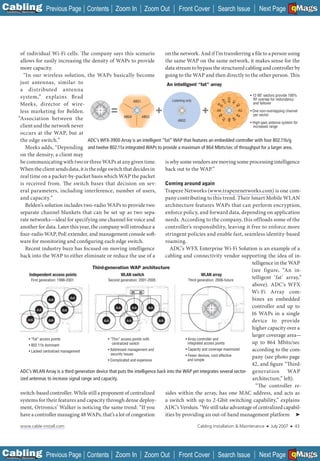 C Previous Page
                                                                                                                                                                       A

Installation 7Maintenance
                                                 Contents Zoom In                Zoom Out            Front Cover           Search Issue            Next Page EMaGS
                                                                                                                                                                       B   F




           of individual Wi-Fi cells. The company says this scenario                    on the network. And if I’m transferring a file to a person using
           allows for easily increasing the density of WAPs to provide                   the same WAP on the same network, it makes sense for the
           more capacity.                                                               data stream to bypass the structured cabling and controller by
             “In our wireless solution, the WAPs basically become                       going to the WAP and then directly to the other person. Th is
           just antennas, similar to                                                      An intelligent “fat” array
           a distributed antenna
           system,” explains Brad                                                                                                            • 12 60˚ sectors provide 100%




                                                                                                                                    A12
                                                                                             Listening only                                     RF overlap for redundancy




                                                                                                                             A1
                                                                          ABG1




                                                                                                                                   A1
           Meeks, director of wire-                                                                                          A1                 and failover




                                                                                                                               1
                                                                                                                                0        A2
           less marketing for Belden.                         =      ABG4      ABG3
                                                                                       +                          +          A9
                                                                                                                              A8
                                                                                                                                        A4
                                                                                                                                          A3 • One non-overlapping channel
                                                                                                                                                per sector
          “Association between the




                                                                                                                                   A6   A5
                                                                                                                             A7
                                                                                                 ABG2
                                                                                                                                             • High-gain antenna system for
           client and the network never                                                                                                         increased range
           occurs at the WAP, but at
           the edge switch.”                    ADC’s WFX-3900 Array is an intelligent “fat” WAP that features an embedded controller with four 802.11b/g
              Meeks adds, “Depending and twelve 802.11a integrated WAPs to provide a maximum of 864 Mbits/sec of throughput for a larger area.
           on the density, a client may
           be communicating with two or three WAPs at any given time.                    is why some vendors are moving some processing intelligence
           When the client sends data, it is the edge switch that decides in             back out to the WAP.”
           real time on a packet-by-packet basis which WAP the packet
           is received from. The switch bases that decision on sev-                     Coming around again
           eral parameters, including interference, number of users,                    Trapeze Networks (www.trapezenetworks.com) is one com-
           and capacity.”                                                                pany contributing to this trend. Their Smart Mobile WLAN
              Belden’s solution includes two-radio WAPs to provide two                  architecture features WAPs that can perform encryption,
           separate channel blankets that can be set up as two sepa-                    enforce policy, and forward data, depending on application
           rate networks—ideal for specifying one channel for voice and                 needs. According to the company, this offloads some of the
           another for data. Later this year, the company will introduce a              controller’s responsibility, leaving it free to enforce more
           four-radio WAP, PoE extender, and management console soft-                    stringent policies and enable fast, seamless identity-based
           ware for monitoring and configuring each edge switch.                        roaming.
              Recent industry buzz has focused on moving intelligence                       ADC’s WFX Enterprise Wi-Fi Solution is an example of a
           back into the WAP to either eliminate or reduce the use of a                 cabling and connectivity vendor supporting the idea of in-
                                                                                                                                               telligence in the WAP
                                                  Third-generation WAP architecture
                                                                                                                                              (see figure, “An in-
                Independent access points                         WLAN switch                                     WLAN array
                  First generation: 1998-2001            Second generation: 2001-2005                     Third generation: 2006-future
                                                                                                                                               telligent ‘fat’ array,”
                                                                                                                                              above). ADC’s WFX
                                                                                                                                              Wi-Fi Array com-
                                                                                                                                               bines an embedded
                                                                                                                                              controller and up to
                                                                                                                                              16 WAPs in a single
                                                                                                                                              device to provide
                                                                                                                                               higher capacity over a
                                                                                                                                               larger coverage area—
                • “Fat” access points                    • “Thin” access points with                   • Array controller and
                • 802.11b dominant                          centralized switch                           integrated access points             up to 864 Mbits/sec
                • Lacked centralized management          • Addressed management and                    • Capacity and coverage maximized      according to the com-
                                                           security issues                             • Fewer devices, cost effective
                                                                                                         and simple
                                                                                                                                               pany (see photo page
                                                         • Complicated and expensive
                                                                                                                                              42, and figure “Third-
           ADC’s WLAN Array is a third generation device that puts the intelligence back into the WAP yet integrates several sector- generation                      WAP
           ized antennas to increase signal range and capacity.                                                                                architecture,” left).
                                                                                                                                                  “The controller re-
           switch-based controller. While still a proponent of centralized               sides within the array, has one MAC address, and acts as
           systems for their features and capacity through dense deploy-                a switch with up to 2-Gbit switching capability,” explains
           ment, Ortronics’ Walker is noticing the same trend: “If you                  ADC’s Versluis. “We still take advantage of centralized capabil-
           have a controller managing 48 WAPs, that’s a lot of congestion                ities by providing an out-of-band management platform ➤

            www.cable-install.com                                                                              Cabling Installation & Maintenance      ■   July 2007   ■       43




C Previous Page
                                                                                                                                                                       A

Installation 7Maintenance
                                                 Contents Zoom In                Zoom Out            Front Cover           Search Issue            Next Page EMaGS
                                                                                                                                                                       B   F
 