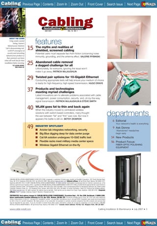 C Previous Page
                                                                                                                                                                                                                       A

Installation 7Maintenance
                                                                                      Contents Zoom In               Zoom Out                      Front Cover                       Search Issue      Next Page EMaGS
                                                                                                                                                                                                                       B    F




                                      COVER IMAGES SUPPLIED BY ANIXTER.


                                                                                        JULY 2007               VOL. 15, NO. 7




           ABOUT THE COVER
         Using vendor-neutral
              testing, Anixter’s                                               features
                                                                          15
      Infrastructure Solutions
    Lab is demonstrating real-                                                 The myths and realities of
      world IP convergence of                                                  shielded, screened cabling
      security and networking                                                  Potential users must separate fact from ﬁction concerning noise
    infrastructure products so
                                                                               immunity, grounding, and the antenna effect. VALERIE RYBINSKI
     that customers can know


                                                                          25
  what will work best for their
  installation before investing.                                               Abandoned cable removal
                TO LEARN MORE,
                   SEE PAGE 49.
                                                                               a dogged challenge for all
                                                                               Unfortunately, for everyone, ignoring the issue won’t
                                                                               make it go away. PATRICK McLAUGHLIN


                                                                          29   Twisted pair options for 10-Gigabit Ethernet
                                                                               Conducting appropriate tests will help ensure your medium of choice
                                                                               is ready for high-frequency, high-speed transmission. HUGO DRAYE


                                                                          37   Products and technologies
                                                                               meeting myriad challenges
                                                                               Latest innovations aim to alleviate problems associated with cable
                                                                               management, power consumption, security and, oh-by-the-way,
                                                                               signal transmission. PATRICK McLAUGHLIN & STEVE SMITH


                                                                          40   WLAN goes fat to thin and back again
                                                                               When the industry moved to centralized wireless
                                                                               solutions with switch-based controllers, many thought
                                                                               the war between “fat” and “thin” was over. But now it
                                                                               appears the battle is still on. BETSY ZIOBRON
                                                                                                                                                                                     departments
                                                                                                                                                                                         6 Editorial
                                                                                                                                                                                           Your network’s health is everything
                                                                          49   INDUSTRY SPOTLIGHT
                                                                               ■   Anixter lab integrates networking, security
                                                                                                                                                                                         9 Ask Donna
                                                                                                                                                                                           ‘Abandoned’ headaches
                                                                               ■   Big Blue digging deep for data center purge                                                             begin early
                                                                               ■   Cat 6A solution undergoes 10-GbE trafﬁc test                                                         54 New Products
                                                                               ■   Flexible racks meet military media center specs                                                      56 Product Focus:
                                                                               ■   Wireless Gigabit Ethernet on-the-ﬂy                                                                     FIBER-OPTIC POLISHING
                                                                                                                                                                                           EQUIPMENT




           CABLING INSTALLATION & MAINTENANCE (ISSN 1073-3108), a trademark, is published 12 times a year, monthly, by PennWell Corporation, 1421 South Sheridan Road,
           Tulsa, OK 74112; telephone (918) 835-3161; fax (918) 831-9497; Web address www.pennwell.com. Editorial ofﬁces: 98 Spit Brook Road, Nashua, NH 03062-5737;
           telephone (603) 891-0123. © 2007 CABLING INSTALLATION & MAINTENANCE. All rights reserved. Authorization to photocopy items for internal or personal use, or the
           internal or personal use of speciﬁc clients, is granted by CABLING INSTALLATION & MAINTENANCE (ISSN 1073-3108), provided that the appropriate fee is paid directly to
           Copyright Clearance Center, 222 Rosewood Drive, Danvers, MA 01923 USA; (978) 750-8400. Prior to photocopying items for educational classroom use, please contact
           Copyright Clearance Center, Inc., 222 Rosewood Drive, Danvers, MA 01923 USA; (978) 750-8400. For further information, check CCC Online at the following address:
           http://www.copyright.com/. All rights reserved. No material may be reprinted. Bulk reprints can be ordered from Diane Troyer, telephone (603) 891-9135. Corporate
           ofﬁcers: Frank T. Lauinger, Chairman; Robert F. Biolchini, President and CEO.

           POSTMASTER: Send address changes to: CABLING INSTALLATION & MAINTENANCE, Circulation Dept., P.O. Box 3280, Northbrook, Il 60065-3280.
           Return undeliverable Canadian Addresses to: P.O. Box 1632, Windsor, ON N9A 7C9. Periodicals postage paid at Tulsa, OK 74101 and other additional
           ofﬁces. Subscriptions: In the U.S.: one year $74; Canada/Int’l surface : one year $84; International via air: one year $100. If available, back issues can be purchased
           for $16 in the U.S. and $21 elsewhere. We make portions of our subscriber list available to carefully screened companies that offer products and services that
           may be important for your work. If you do not want to receive those offers and/or information, please let us know by contacting us at List Services, CABLING
           INSTALLATION & MAINTENANCE, 98 Spit Brook Road, Nashua, NH 03062-5737-“Canada return address: PO Box 122, Niagara Falls, ON L2E 6S4”.

           www.cable-install.com                                                                                                                                     Cabling Installation & Maintenance     ■   July 2007   ■   3




C Previous Page
                                                                                                                                                                                                                       A

Installation 7Maintenance
                                                                                      Contents Zoom In               Zoom Out                      Front Cover                       Search Issue      Next Page EMaGS
                                                                                                                                                                                                                       B    F
 