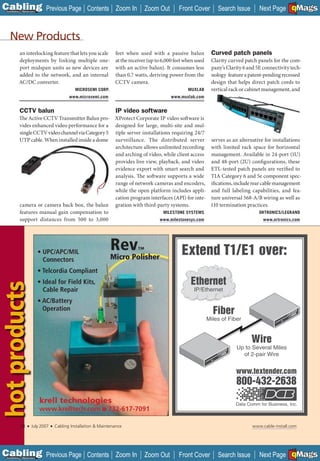 C Previous Page Contents Zoom In
                                                                                                                                                         A

7
Installation    Maintenance
                                                                                    Zoom Out        Front Cover         Search Issue                     B
                                                                                                                                           Next Page EMaGS F




   New Products
               an interlocking feature that lets you scale            feet when used with a passive balun            Curved patch panels
               deployments by linking multiple one-                   at the receiver (up to 6,000 feet when used    Clarity curved patch panels for the com-
               port midspan units as new devices are                  with an active balun). It consumes less        pany’s Clarity 6 and 5E connectivity tech-
               added to the network, and an internal                  than 0.7 watts, deriving power from the        nology feature a patent-pending recessed
               AC/DC converter.                                       CCTV camera.                                   design that helps direct patch cords to
                                                  MICROSEMI CORP.                                        MUXLAB      vertical rack or cabinet management, and
                                               www.microsemi.com                                www.muxlab.com


               CCTV balun                                             IP video software
               The Active CCTV Transmitter Balun pro- XProtect Corporate IP video soft ware is
               vides enhanced video performance for a designed for large, multi-site and mul-
               single CCTV video channel via Category 5 tiple server installations requiring 24/7
               UTP cable. When installed inside a dome surveillance. The distributed server                          serves as an alternative for installations
                                                        architecture allows unlimited recording                      with limited rack space for horizontal
                                                        and arching of video, while client access                    management. Available in 24-port (1U)
                                                        provides live view, playback, and video                      and 48-port (2U) configurations, these
                                                        evidence export with smart search and                        ETL-tested patch panels are verified to
                                                        analysis. The soft ware supports a wide                      TIA Category 6 and 5e component spec-
                                                        range of network cameras and encoders,                       ifications, include rear cable management
                                                        while the open platform includes appli-                      and full labeling capabilities, and fea-
                                                        cation program interfaces (API) for inte-                    ture universal 568-A/B wiring as well as
               camera or camera back box, the balun gration with third-party systems.                                110 termination practices.
               features manual gain compensation to                            MILESTONE SYSTEMS                                           ORTRONICS/LEGRAND
               support distances from 500 to 3,000                           www.milestonesys.com                                            www.ortronics.com




                              • UPC/APC/MIL
                                                                    Rev         ™
                                                                                                      Extend T1/E1 over:
                                Connectors                          Micro Polisher
                              • Telcordia Compliant
                              • Ideal for Field Kits,                                                     Ethernet
hot products




                                Cable Repair                                                                IP/Ethernet

                              • AC/Battery
                                Operation
                                                                                                                      Fiber
                                                                                                                    Miles of Fiber


                                                                                                                                       Wire
                                                                                                                                Up to Several Miles
                                                                                                                                  of 2-pair Wire


                                                                                                                                www.textender.com
                                                                                                                                800-432-2638
                              krell technologies                                                                                Data Comm for Business, Inc.
                              www.krelltech.com                 ■   732-617-7091

               58   ■   July 2007   ■   Cabling Installation & Maintenance                                                              www.cable-install.com




C Previous Page
                                                                                                                                                         A

Installation 7Maintenance
                                                        Contents Zoom In            Zoom Out        Front Cover         Search Issue                     B
                                                                                                                                           Next Page EMaGS F
 