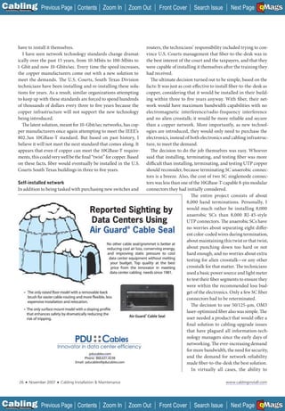 C Previous Page
                                                                                                                                                   A

Installation 7Maintenance
                                                    Contents Zoom In            Zoom Out     Front Cover        Search Issue                       B
                                                                                                                                     Next Page EMaGS  F




           have to install it themselves.                                             routers, the technicians’ responsibility included trying to con-
              I have seen network technology standards change dramat-                 vince U.S. Courts management that fiber-to-the-desk was in
           ically over the past 15 years, from 10-Mbits to 100-Mbits to               the best interest of the court and the taxpayers, and that they
           1-Gbit and now 10-Gbits/sec. Every time the speed increases,               were capable of installing it themselves aft er the training they
           the copper manufacturers come out with a new solution to                   had received.
           meet the demands. The U.S. Courts, South Texas Division                      The ultimate decision turned out to be simple, based on the
           technicians have been installing and re-installing these solu-             facts: It was just as cost-effective to install fiber-to-the-desk as
           tions for years. As a result, similar organizations attempting             copper, considering that it would be installed in their build-
           to keep up with these standards are forced to spend hundreds               ing within three to five years anyway. With fiber, their net-
           of thousands of dollars every three to five years because the              work would have maximum bandwidth capabilities with no
           copper infrastructure will not support the new technology                  electromagnetic interference/radio-frequency interference
           being introduced.                                                          and no alien crosstalk; it would be more reliable and secure
             The latest solution, meant for 10-Gbit/sec networks, has cop-            than a copper network. More importantly, as new technol-
           per manufacturers once again attempting to meet the IEEE’s                 ogies are introduced, they would only need to purchase the
           802.3an 10GBase-T standard. But based on past history, I                   electronics, instead of both electronics and cabling infrastruc-
           believe it will not meet the next standard that comes along. It            ture, to meet the demand.
           appears that even if copper can meet the 10GBase-T require-                  The decision to do the job themselves was easy. Whoever
           ments, this could very well be the final “twist” for copper. Based         said that installing, terminating, and testing fiber was more
           on these facts, fiber would eventually be installed in the U.S.            difficult than installing, terminating, and testing UTP copper
           Courts South Texas buildings in three to five years.                       should reconsider, because terminating SC anaerobic connec-
                                                                                      tors is a breeze. Also, the cost of two SC singlemode connec-
           Self-installed network                                                     tors was less than one of the 10GBase-T-capable 8-pin modular
           In addition to being tasked with purchasing new switches and               connectors they had initially considered.
                                                                                                                 The entire project consists of about
                                                                                                              8,000 hand terminations. Personally, I
                                                                                                              would much rather be installing 8,000
                                                                                                              anaerobic SCs than 8,000 RJ-45-style
                                                                                                             UTP connectors. The anaerobic SCs have
                                                                                                              no worries about separating eight differ-
                                                                                                              ent color-coded wires during termination,
                                                                                                              about maintaining this twist or that twist,
                                                                                                              about punching down too hard or not
                                                                                                              hard enough, and no worries about extra
                                                                                                              testing for alien crosstalk—or any other
                                                                                                              crosstalk for that matter. The technicians
                                                                                                              used a basic power source and light meter
                                                                                                              to test their fiber segments to ensure they
                                                                                                              were within the recommended loss bud-
                                                                                                              get of the electronics. Only a few SC fiber
                                                                                                              connectors had to be reterminated.
                                                                                                                 The decision to use 50/125-µm, OM3
                                                                                                              laser-optimized fiber also was simple. The
                                                                                                              user needed a product that would offer a
                                                                                                              final solution to cabling-upgrade issues
                                                                                                              that have plagued all information-tech-
                                                                                                              nology managers since the early days of
                                                                                                              networking. The ever-increasing demand
                                                                                                              for more bandwidth, the need for security,
                                                           ________
                                                                                                              and the demand for network reliability
                                                                                                              made fiber-to-the-desk the best solution.
                                                                                                                 In virtually all cases, the ability to

             26    ■   November 2007   ■   Cabling Installation & Maintenance                                                     www.cablinginstall.com




C Previous Page
                                                                                                                                                   A

Installation 7Maintenance
                                                    Contents Zoom In            Zoom Out     Front Cover        Search Issue                       B
                                                                                                                                     Next Page EMaGS  F
 