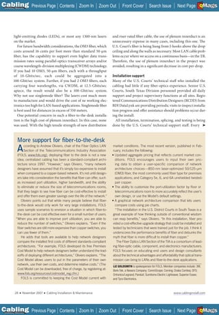 C Previous Page
                                                                                                                                                           A

Installation 7Maintenance
                                                    Contents Zoom In            Zoom Out     Front Cover           Search Issue           Next Page EMaGS
                                                                                                                                                           B     F




           light-emitting diodes (LEDs), or most any 1300-nm lasers                   and riser-rated fiber cable, the use of plenum innerduct is an
           on the market.                                                             unnecessary expense in many cases, including this one. The
              For future bandwidth considerations, the OM3 fiber, which               U.S. Court’s fiber is being hung from J-hooks above the drop
           costs around 16 cents per foot more than standard 50-µm                    ceiling and along the walls as necessary. Most LAN cable prob-
           fiber, has the capability to support even higher data trans-               lems occur where we access on a continuous basis—in the TR.
           mission rates using parallel-optics transceiver arrays and/or              Therefore, the use of plenum innerduct in the project was
           coarse wavelength-division multiplexing (CWDM) technology.                 avoided, resulting in a significant decrease in cost-per-drop.
           If you had 10 OM3, 50-µm fibers, each with a throughput
           of 10-Gbits/sec, each could be aggregated into a                           Installation support
           100-Gbit/sec system. Further, if you had 2 OM3 fibers, each                Many of the U.S. Courts’ technical staff who installed the
           carrying four wavelengths, via CWDM, at 12.5-Gbits/sec                     cabling had little if any fiber-optics experience. Senior U.S.
           apiece, the result would also be a 100-Gbit/sec system.                    Courts, South Texas Division personnel provided all daily
           Why not use singlemode fiber? The lasers cost much more                    support and project supervisory functions at all sites. Regis-
           to manufacture and would drive the cost of ne working elec-                tered Communications Distribution Designers (RCDD) from
           tronics too high for LAN-based applications. Singlemode fiber              BDI DataLynk are providing periodic visits to inspect installa-
           is best used for distances in excess of 550 meters.                        tion progress and offer assistance should problems occur dur-
              One potential concern in such a fiber-to-the-desk installa-             ing the install.
           tion is the high cost of plenum innerduct. In this case, none                All installation, termination, splicing, and testing is being
           was used. With the high tensile strength of new distribution               done by the U.S. Courts’ technical support staff. Every ➤



                More support for ﬁber-to-the-desk
                A   ccording to Andrew Oliviero, chair of the Fiber Optics LAN
                    Section of the Telecommunications Industry Association
               (FOLS; www.fols.org), deploying ﬁber to the desk is not a new
                                                                                       market conditions. The most recent version, published in Feb-
                                                                                       ruary, includes the following:
                                                                                      • Updated aggregate pricing that reﬂects current market con-
               idea; centralized cabling has been a standard-compliant archi-            ditions. FOLS encourages users to input their own pric-
               tecture since 1997. “However,” says Oliviero, “many network               ing data to obtain a user-speciﬁc comparison of network
               designers have assumed that it’s simply too expensive to install          architecture choices—850-nm laser-optimized 50/125-µm
               when compared to a copper-based network. It’s not until design-           (OM3) ﬁber, the most commonly used ﬁber type for premises
               ers take into consideration the beneﬁts that ﬁber can offer, such         applications; and Category 5e, 6, and 6A unshielded twisted-
               as increased port utilization, higher bandwidth, and the ability          pair copper.
               to eliminate or reduce the size of telecommunications rooms,           • The ability to customize the port-utilization factor by ﬂoor or
               that they begin to see how ﬁber can be cost-effective to install          telecommunications room to more accurately reﬂect the user’s
               and offer them even greater savings over the life of the network.”        own design, or use the Model’s default settings.
                  Oliviero points out that while many people believe that ﬁber-       • A graphical network architecture comparison that lets users
               to-the-desk would only work for very large installations, FOLS            compare costs using pie charts.
               uses sample scenarios to envision a situation in which ﬁber-to-           “The installation in the U.S. District Courts in South Texas is a
               the-desk can be cost effective even for a small number of users.        great example of how thinking outside of conventional wisdom
              “When you are able to improve port utilization, you are able to          can reap beneﬁts,” says Oliviero. “In this installation, ﬁber pro-
               reduce the number of switches,” Oliviero explains. “Even if the         vided a cost-effective upgrade strategy that could be installed and
               ﬁber switches are still more expensive than copper switches, you        tested by technicians that were trained just for the job. I think it
               can use fewer of them.”                                                 underscores the performance beneﬁts of ﬁber and debunks the
                  He adds that tools are available to help network designers           myth that ﬁber is more difﬁcult to install than copper.”
               compare the installed ﬁrst costs of different standards-compliant          The Fiber Optics LAN Section of the TIA is a consortium of lead-
               architectures. “For example, FOLS developed its free Premises           ing ﬁber-optic cable, component, and electronics manufacturers.
               Cost Model to help network designers better understand the trad-        FOLS focuses on educating end users and design consultants
               eoffs of deploying different architectures,” Oliviero explains. “The    about the technical advantages and affordability that optical trans-
               Cost Model allows users to put in the parameters of their own           mission can bring to LANs and ﬁber-to-the-desk applications.
               network, use their own costs, and determine relative costs.” (The
                                                                                      LIZ GOLDSMITH is spokesperson for FOLS. Member companies include: 3M;
               Cost Model can be downloaded, free of charge, by registering at:       Berk-Tek, a Nexans Company; CommScope; Corning; Draka Comteq; OFS;
               www.fols.org/resources/costmodel_reg.cfm.)                             Ortronics/Legrand; Panduit; Sumitomo Electric Lightwave; Superior Essex;
                  FOLS is committed to keeping the Cost Model current with            and Tyco Electronics.



             28    ■   November 2007   ■   Cabling Installation & Maintenance                                                          www.cablinginstall.com




C Previous Page
                                                                                                                                                           A

Installation 7Maintenance
                                                    Contents Zoom In            Zoom Out     Front Cover           Search Issue           Next Page EMaGS
                                                                                                                                                           B     F
 