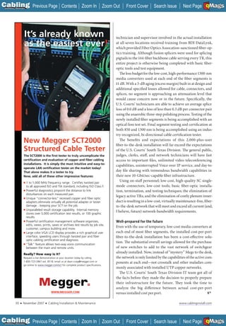 C Previous Page
                                                                                                                                                                A

Installation 7Maintenance
                                                         Contents Zoom In                     Zoom Out     Front Cover        Search Issue                      B
                                                                                                                                                  Next Page EMaGS  F




                        It’s already known                                                          technician and supervisor involved in the actual installation
                        as the easiest ever!                                                        at all seven locations received training from BDI DataLynk,
                                                                                                    which provided Fiber Optics Assocation-sanctioned fiber-op-
                                                                                                    tics training. Although fusion splicers were used for splicing
                                                                                                    pigtails to the 144-fiber backbone cable serving every TR, this
                                                                                                    entire project is otherwise being completed with basic fiber-
                                                                                                    optic tools and test equipment.
                                                                                                       The loss budget for the low-cost, high-performance 1300-nm
                                                                                                    media converters used at each end of the fiber segments is
                                                                                                    11 dB. With a 3-dB aging (excess margin) built in at design and
                                                                                                    additional specified losses allowed for cable, connectors, and
                                                                                                    splices, no segment is approaching an attenuation level that
                                                                                                    would cause concern now or in the future. Specifically, the
                                                                                                    U.S. Courts’ technicians are able to achieve an average splice
                                                                                                    loss of 0.0 dB and a loss of less than 0.3 dB per connector pair
                                                                                                    using the anaerobic three-step polishing process. Testing of the
                                                                                                    newly installed fiber segments is being accomplished with an
                                                                                                    optical-loss test set. Final segment testing and certification at
                                                                                                    both 850 and 1300 nm is being accomplished using an indus-
                                                                                                    try-recognized, bi-directional cable certification tester.
                       New Megger SCT2000                                                              The benefits and expectations of this 2,000-plus-user
                                                                                                    fiber-to-the-desk installation will far exceed the expectations
                       Structured Cable Tester                                                      of the U.S. Courts’ South Texas Division. The general public,
                       The SCT2000 is the first tester to truly uncomplicate the                    judges, clerks, staff, and network technicians will have fast
                       certification and evaluation of copper and fiber cabling                     access to important fi les, unlimited video teleconferencing
                       installations. It is simply the must intuitive and easy-to-
                                                                                                    capabilities, uninterrupted Voice over IP service, and day-to-
                       operate LAN certification tester on the market today!
                       That alone makes it a tester to try.                                         day fi le sharing with tremendous bandwidth capabilities in
                       Now, add all of these other impressive features:                             their new 10-Gbit/sec-capable fiber infrastructure.
                            1 to 1,000 MHz frequency range. Certifies twisted pair
                                                                                                       Using on-staff personnel; low-cost, high-quality SC single-
                            to all approved ISO and TIA standard, including ISO Class F.            mode connectors; low-cost tools; basic fiber-optic installa-
                            Powerful diagnostics pinpoint the distance to link                      tion, termination, and testing techniques; the elimination of
                            disturbances on each measured pair.
                                                                                                    legacy active TRs; and the elimination of costly plenum inner-
                            Unique “connector-less” recessed copper and fiber optic
                            adapters eliminate virtually all potential adapter or tester            duct is resulting in a low-cost, virtually maintenance-free, fiber-
                            damage…keeping your SCT on the job.                                     to-the-desk network that will meet and exceed all current (and,
                            Unparalleled result storage capability. Internal memory
                                                                                                    I believe, future) network-bandwidth requirements.
                            stores over 5,000 certification test results, or 100 graphic
                            results.
                            Powerful certification management software organizes,                   Well-prepared for the future
                            edits, views, prints, saves or archives test results by job site,
                            customer, campus building and more.
                                                                                                    Even with the use of temporary, low-cost media converters at
                            Large color VGA LCD display provides a rich graphical user              each end of most fiber segments, the installed cost-per-port
                            interface, speeding users through twisted pair and fiber                fiber-to-the-desk installation has been a cost-effective solu-
                            optic cabling certification and diagnosis.
                                                                                                    tion. The substantial overall savings allowed for the purchase
                            “Talk” feature allows two-way voice communication
                            between the main and remote units.                                      of new switches to add to the vast network of switchgear
                       Really? How easy is it?
                                                                                                    already installed. Now, instead of “mystery” Megs to the desk,
                       Request a live demonstration at your location today by calling               the network is only limited by the capabilities of the active com-
                       1-800-723-2861 ext. 8518, email us at dean.craig@megger.com or               ponents at each end—not crosstalk and other maladies com-
                       go online to www.megger.com/sct for complete product specifications.
                                                                                                    monly associated with installed UTP copper networks.
                                                                                                       The U.S. Courts’ South Texas Division IT team got all of
                                                                                                    the facts before they made the decision to properly prepare
                                                                                                    their infrastructure for the future. They took the time to
                                                                                                    analyze the big difference between actual cost-per-port
                                                  WWW.MEGGER.COM
                                                  ____________                                      versus installed cost per port.

             30    ■   November 2007        ■   Cabling Installation & Maintenance                                                             www.cablinginstall.com




C Previous Page
                                                                                                                                                                A

Installation 7Maintenance
                                                         Contents Zoom In                     Zoom Out     Front Cover        Search Issue                      B
                                                                                                                                                  Next Page EMaGS  F
 