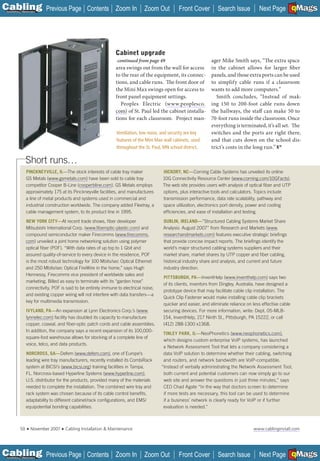 C Previous Page
                                                                                                                                                           A

Installation 7Maintenance
                                                    Contents Zoom In            Zoom Out          Front Cover         Search Issue         Next Page EMaGS
                                                                                                                                                           B   F




                                                                  Cabinet upgrade
                                                                   continued from page 49                         ager Mike Smith says, “The extra space
                                                                  area swings out from the wall for access        in the cabinet allows for larger fiber
                                                                  to the rear of the equipment, its connec-       panels, and those extra ports can be used
                                                                  tions, and cable runs. The front door of        to simplify cable runs if a classroom
                                                                  the Mini Max swings open for access to          wants to add more computers.”
                                                                  front panel equipment settings.                    Smith concludes, “Instead of mak-
                                                                     Peoples Electric (www.peoplesco.             ing 150 to 200-foot cable runs down
                                                                  com) of St. Paul led the cabinet installa-
                                                                  ___                                             the hallways, the staff can make 50 to
                                                                  tions for each classroom. Project man-          70-foot runs inside the classroom. Once
                                                                                                                  everything is terminated, it’s all set. The
                                                                  Ventilation, low noise, and security are key    switches and the ports are right there,
                                                                  features of the Mini Max wall cabinets, used    and that cuts down on the school dis-
                                                                  throughout the St. Paul, MN school district.    trict’s costs in the long run.”

                 Short runs…
                 PINCKNEYVILLE, IL—The stock interests of cable tray maker                HICKORY, NC—Corning Cable Systems has unveiled its online
                 GS Metals (www.gsmetals.com) have been sold to cable tray                10G Connectivity Resource Center (www.corning.com/10GFacts).
                 competitor Cooper B-Line (cooperbline.com). GS Metals employs
                                             __________                                   The web site provides users with analysis of optical ﬁber and UTP
                 approximately 175 at its Pinckneyville facilities, and manufactures      options, plus interactive tools and calculators. Topics include
                 a line of metal products and systems used in commercial and              transmission performance, data rate scalability, pathway and
                 industrial construction worldwide. The company added Flextray, a         space utilization, electronics port density, power and cooling
                 cable management system, to its product line in 1995.                    efﬁciencies, and ease of installation and testing.
                 NEW YORK CITY—At recent trade shows, ﬁber developer                      DUBLIN, IRELAND—”Structured Cabling Systems Market Share
                 Mitsubishi International Corp. (www.ﬁberoptic-plastic.com) and
                                                 ________________                         Analysis: August 2007” from Research and Markets (www.___
                 compound semiconductor maker Firecomms (www.ﬁrecomms.
                                                                  __________              researchandmarkets.com) features executive strategic brieﬁngs
                 __ unveiled a joint home networking solution using polymer
                 com)                                                                     that provide concise impact reports. The brieﬁngs identify the
                 optical ﬁber (POF). “With data rates of up top to 1 Gbit and             world’s major structured cabling systems suppliers and their
                 assured quality-of-service to every device in the residence, POF         market share, market shares by UTP copper and ﬁber cabling,
                 is the most robust technology for 100 Mbits/sec Optical Ethernet         historical industry share and analysis, and current and future
                 and 250 Mbits/sec Optical FireWire in the home,” says Hugh               industry direction.
                 Hennessy, Firecomms vice president of worldwide sales and
                                                                                          PITTSBURGH, PA—InventHelp (www.inventhelp.com) says two
                 marketing. Billed as easy to terminate with its “garden hose”
                                                                                          of its clients, inventors from Dingley, Australia, have designed a
                 connectivity, POF is said to be entirely immune to electrical noise,
                                                                                          prototype device that may facilitate cable clip installation. The
                 and existing copper wiring will not interfere with data transfers—a
                                                                                          Quick Clip Fastener would make installing cable clip brackets
                 key for multimedia transmission.
                                                                                          quicker and easier, and eliminate reliance on less effective cable
                 IVYLAND, PA—An expansion at Lynn Electronics Corp.’s (www.___            securing devices. For more information, write: Dept. 05-MLB-
                 lynnelec.com) facility has doubled its capacity to manufacture           154, InventHelp, 217 Ninth St., Pittsburgh, PA 15222, or call
                 copper, coaxial, and ﬁber-optic patch cords and cable assemblies.        (412) 288-1300 x1368.
                 In addition, the company says a recent expansion of its 100,000-
                                                                                          TINLEY PARK, IL—NeoPhonetics (www.neophonetics.com),
                 square-foot warehouse allows for stocking of a complete line of
                                                                                          which designs custom enterprise VoIP systems, has launched
                 voice, telco, and data products.
                                                                                          a Network Assessment Tool that lets a company considering a
                 NORCROSS, GA—Defem (www.defem.com), one of Europe’s                      data VoIP solution to determine whether their cabling, switching
                 leading wire tray manufacturers, recently installed its CombiRack        and routers, and network bandwidth are VoIP-compatible.
                 system at BICSI’s (www.bicsi.org) training facilities in Tampa,         “Instead of verbally administrating the Network Assessment Tool,
                 FL. Norcross-based Hyperline Systems (www.hyperline.com),                both current and potential customers can now simply go to our
                 U.S. distributor for the products, provided many of the materials        web site and answer the questions in just three minutes,” says
                 needed to complete the installation. The combined wire tray and          CEO Chad Agate “In the way that doctors screen to determine
                 rack system was chosen because of its cable control beneﬁts,             if more tests are necessary, this tool can be used to determine
                 adaptability to different cabinet/rack conﬁgurations, and EMS/           if a business’ network is clearly ready for VoIP or if further
                 equipotential bonding capabilities.                                      evaluation is needed.”



            50   ■   November 2007   ■   Cabling Installation & Maintenance                                                             www.cablinginstall.com




C Previous Page
                                                                                                                                                           A

Installation 7Maintenance
                                                    Contents Zoom In            Zoom Out          Front Cover         Search Issue         Next Page EMaGS
                                                                                                                                                           B   F
 