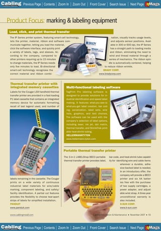 C Previous Page
                                                                                                                                              A

Installation 7Maintenance
                                            Contents Zoom In          Zoom Out        Front Cover          Search Issue           Next Page EMaGS
                                                                                                                                                  B   F




      Product Focus: marking & labeling equipment
          Load, click, and print thermal transfer
           The IP Series printer system, featuring smart-cell technology,                                 nation, visually tracks usage levels,
           lets the printer, material, ribbon and software com-                                          and adjusts sensor positions. Avail-
           municate together, letting you load the material,                                             able in 300 or 600 dpi, the IP Series
           click the software interface, and quickly print                                               has a straight path to loading media
           a variety of labels, tags, and sleeves. Ac-                                                  and ribbon, eliminating the need to
           cording to the company, compared to                                                          wind and thread material through a
           other printers requiring up to 15 minutes                                                   series of mechanics. The ribbon spin-
           to change materials, the IP Series needs                                                    dle is automatically centered, helping
           only five minutes to load. Bi-directional                                               to reduce ribbon wrinkle.
           smart-cell technology recognizes the                                                  BRADY CORP.
           correct material and ribbon combi-                                                  www.bradycorp.com



            Thermal transfer printer with
            integrated memory cassettes                         Multi-functional labeling software
            Labels for the Cougar LS9 handheld thermal          TagPrint Pro labeling software is
            transfer printer are provided in a fast-loading     designed to provide solutions for in-
            P1 label cassette that contains an integrated       dustrial identification and speed label-
            memory device for automatic formatting,             making. It features what-you-see-is-
            recall of last legend used, and number of           what-you-get label creation, bar cod-
                                                                ing, serialization, label sets, wire
                                                                lists, graphics, and text choices.
                                                                The software can be used with the
                                                                company’s selection of label options,
                                                                including laser, ink jet, dot matrix,
                                                                thermal transfer, and ShrinkTrak print-
                                                                able heat-shrink tubing.
                                                                HELLERMANNTYTON
                                                                www.hellermann.tyton.com



                                                              Portable thermal transfer printer
                                                              The 3-in-1 LABELShop BEE3 portable           bar code, and heat-shrink tube capabil-
                                                              thermal transfer printer provides label,     ity for identifying wire and cable items
                                                                                                                      wherever a durable, adhe-
                                                                                                                      sive-backed label is needed.
                                                                                                                      In an introductory offer, the
                                                                                                                      company will provide a BEE3
            labels remaining in the cassette. The Cougar                                                              printer and six AA batter-
            prints on a wide variety of continuous                                                                    ies free with the purchase
            industrial label materials for wire/cable                                                                 of two supply cartridges, a
            marking, component labeling, and safety/                                                                  power adapter, and adjust-
            facility identification. A partial cut features                                                           able wrist strap. A three-year
            provides the flexibility to choose tear-apart                                                             unconditional warranty is
            strips of labels for simplified installation.                                                             also included.
            PANDUIT                                                                                                   K-SUN CORP.
            www.panduit.com                                                                                           www.k-sun.com

            www.cablinginstall.com                                                       Cabling Installation & Maintenance   ■   November 2007   ■       55




C Previous Page
                                                                                                                                              A

Installation 7Maintenance
                                            Contents Zoom In          Zoom Out        Front Cover          Search Issue           Next Page EMaGS
                                                                                                                                                  B   F
 