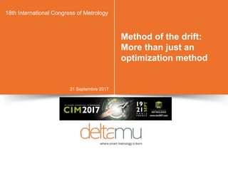 21 Septembre 2017
Method of the drift:
More than just an
optimization method
18th International Congress of Metrology
 