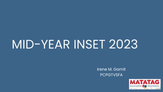 MID-YEAR INSET 2023
Irene M. Gamit
PCPGTVSFA
 