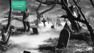 Please help! Creative
Disruption is chasing
my company!
Phillip Andrews 60
 