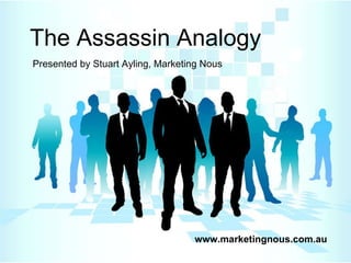 The Assassin Analogy Presented by Stuart Ayling, Marketing Nous www.marketingnous.com.au 