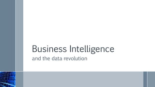 Business Intelligence
and the data revolution
 