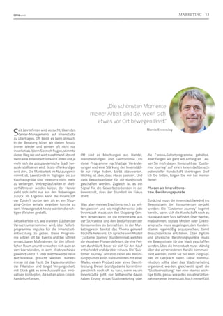 Seit Jahrzehnten wird versucht, Ideen des
Center-Managements auf Innenstädte
zu übertragen. Oft bleibt es beim Versuch.
In der Beratung hören wir diesen Ansatz
immer wieder und winken oft nicht nur
innerlich ab. Wenn Sie mich fragen, stimmte
dieser Weg nie und wird zunehmend absurd.
Denn eine Innenstadt ist kein Center und je
mehr sich die postpandemische Stadt her-
auskristallisieren wird, desto offenkundiger
wird dies. Die Planbarkeit im Nutzungsmix
nimmt ab, Leerstände in Toplagen bis zur
Kaufhausgröße sind vielerorts nicht mehr
zu verbergen, Vertragslaufzeiten in Miet-
verhältnissen werden kürzer, der Handel
zieht sich nicht nur aus den Nebenlagen
zurück. Im Ergebnis kann die Innenstadt
der Zukunft bunter sein als es ein Shop-
ping-Center jemals vorgeben konnte zu
sein. Vorausgesetzt heute werden die rich-
tigen Weichen gestellt.
Aktuell erlebe ich, wie in vielen Städten der
Versuch unternommen wird, über Sofort-
programme Impulse für die Innenstadt-
entwicklung zu geben. Diese Program-
me setzen oft bei Events und bei schnell
umsetzbaren Maßnahmen für den öffent-
lichen Raum an und versuchen sich auch an
den Leerständen, in dem Mietzuschüsse
gewährt und z. T. über Wettbewerbe neue
Nutzerkreise gesucht werden. Nahezu
immer ist das Fazit: Die Expansionslisten
der Filialisten sind längst Vergangenheit;
mit Glück gibt es eine Auswahl aus inno-
vativen Konzepten, die selten allein Einzel-
handel umfassen.
Oft sind es Mischungen aus Handel,
Dienstleistungen und Gastronomie. Ob
diese Programme nachhaltige Verände-
rungen und eine Stärkung der Innenstäd-
te zur Folge haben, bleibt abzuwarten.
Wichtig ist aber, dass etwas passiert. Und
dass Besuchsanlässe für die Kundschaft
geschaffen werden. Zugleich ist es ein
Signal für die Gewerbetreibenden in der
Innenstadt, dass der Standort im Fokus
steht.
Was aber meines Erachtens noch zu sel-
ten passiert und wo möglicherweise jede
Innenstadt etwas von den Shopping-Cen-
tern lernen kann, ist die Innenstädte aus
der Sichtweise und den Bedürfnissen der
Konsumenten zu betrachten. In der Mar-
ketingpraxis besitzt das Thema generell
höchste Relevanz. Ich spreche vom Modell
`Customer Journey´ (Kundenreise), welches
die einzelnen Phasen definiert, die eine Per-
son durchläuft, bevor sie sich für den Kauf
entscheidet und darüber hinaus. Die `Cus-
tomer Journey´ umfasst dabei alle Berüh-
rungspunkte eines Konsumenten mit einer
Marke, einem Produkt oder einer Dienst-
leistung. Dieser Grundgedanke kommt mir
persönlich noch oft zu kurz, wenn es um
Innenstädte geht; nur Teilbereiche davon
haben Einzug in das Stadtmarketing oder
die Corona-Sofortprogramme gehalten.
Aber fangen wir ganz am Anfang an. Las-
sen Sie mich dieses Konstrukt der `Custo-
mer Journey´ auf einen Innenstadtbesuch
potenzieller Kundschaft übertragen. Darf
ich Sie bitten, folgen Sie mir bei meiner
Reise!
Phasen als Interaktions-
bzw. Berührungspunkte
Zunächst muss die Innenstadt (wieder) ins
Bewusstsein der Konsumenten gerückt
werden: Die `Customer Journey´ beginnt
bereits, wenn sich die Kundschaft noch zu
Hause auf dem Sofa befindet. Über Werbe-
maßnahmen, soziale Medien oder Direkt­
ansprache muss es gelingen, den Kunden-
stamm regelmäßig anzusprechen, damit
Besuchsanlässe entstehen. Über digitale
und physische Berührungspunkte muss
ein Bewusstsein für die Stadt geschaffen
werden. Über die Innenstadt muss ständig
über die verschiedenen Kanäle kommuni-
ziert werden, damit sie bei allen Zielgrup-
pen im Gespräch bleibt. Diese Kommu-
nikation sollte über das Stadtmarketing
organisiert werden; gleichwohl spielt die
“Stadtverwaltung” hier eine ebenso wich-
tige Rolle, genau wie jedes einzelne Unter-
nehmen einer Innenstadt. Noch immer fällt
„Die schönsten Momente
meiner Arbeit sind die, wenn sich
etwas vor Ort bewegen lässt.“
Martin Kremming
13
MARKETING
 