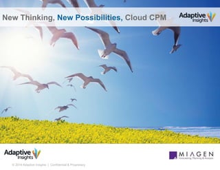 1© 2014 Adaptive Insights | Confidential & Proprietary
New Thinking, New Possibilities, Cloud CPM
 
