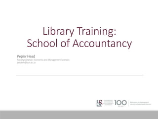 Library Training:
School of Accountancy
PeplerHead
FacultyLibrarian:EconomicandManagementSciences
peplerh@sun.ac.za
 