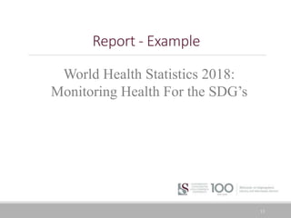 13
Report - Example
World Health Statistics 2018:
Monitoring Health For the SDG’s
 