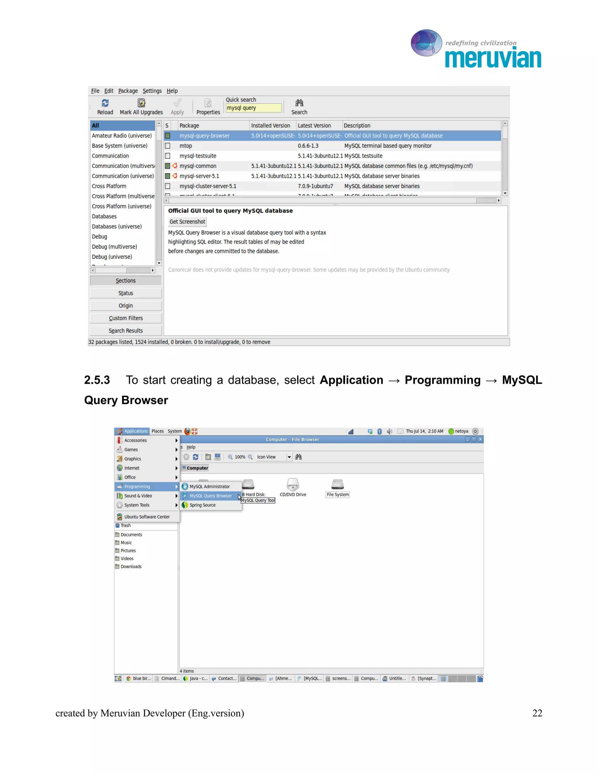 To Ro




      2.5.3     To start creating a database, select Application → Programming → MySQL
      Query Browser




created by Meruvian Developer (Eng.version)                                         22
 