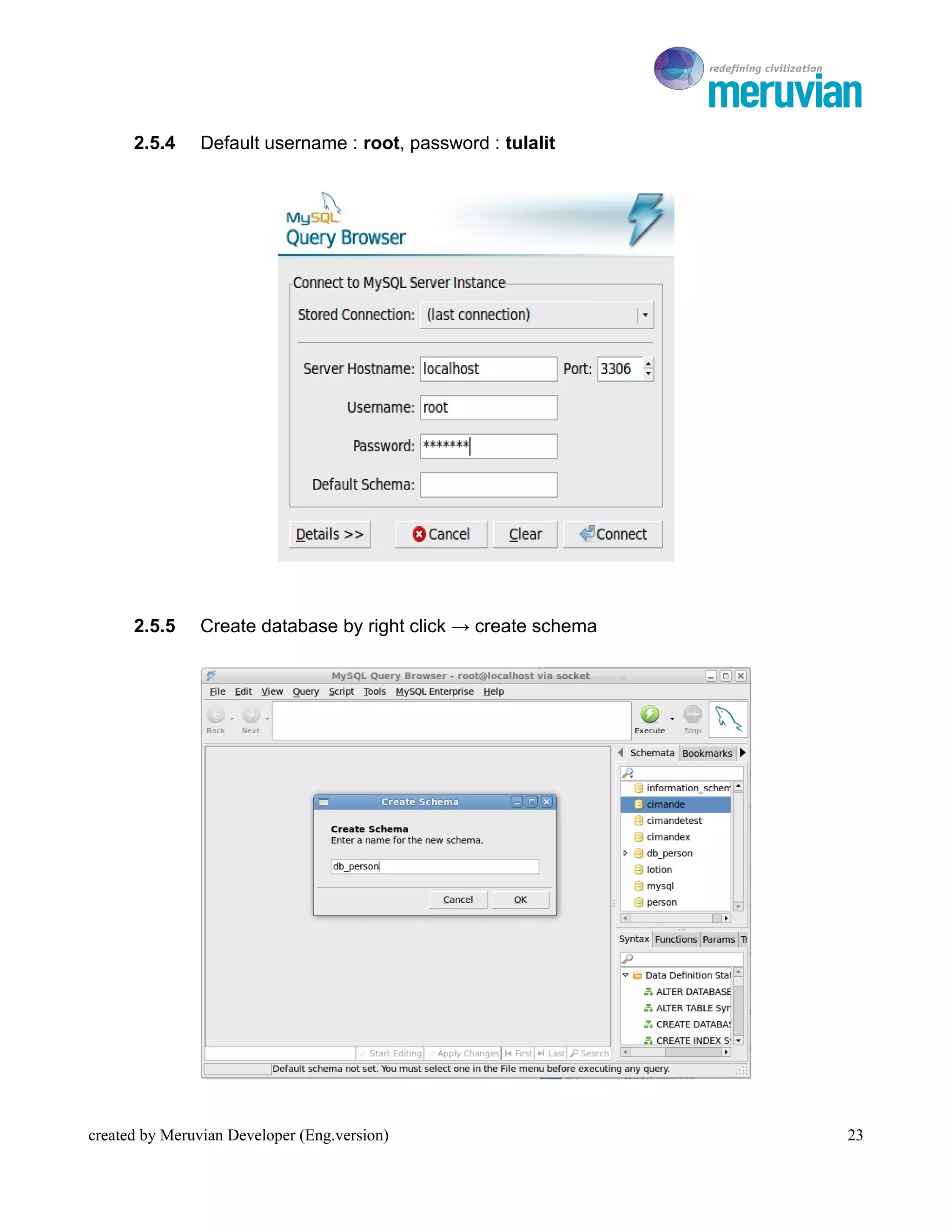 To Ro

      2.5.4     Default username : root, password : tulalit




      2.5.5     Create database by right click → create schema




created by Meruvian Developer (Eng.version)                         23
 
